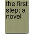 The First Step; A Novel