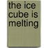 The Ice Cube Is Melting