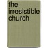 The Irresistible Church