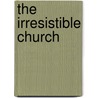 The Irresistible Church by Wayne Cordeiro
