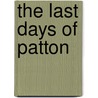 The Last Days Of Patton door Ladislas Farago