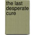 The Last Desperate Cure