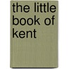 The Little Book Of Kent door Alexander R. Tulloch