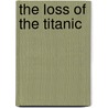 The Loss Of The Titanic door Lawrence Beesley