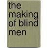 The Making Of Blind Men door Robert A. Scott