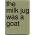 The Milk Jug Was A Goat