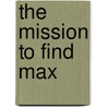 The Mission to Find Max door Elizabeth Singer Hunt