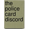 The Police Card Discord by Maxwell T. Cohen