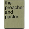 The Preacher And Pastor door Sir George Campbell