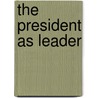 The President As Leader door Michael Eric Siegel