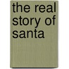 The Real Story Of Santa by Kara Hatfield