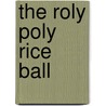 The Roly Poly Rice Ball door Rosie Dickins