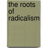 The Roots Of Radicalism by Craig Calhoun