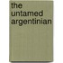 The Untamed Argentinian