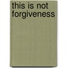 This Is Not Forgiveness door Celia Rees