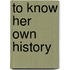 To Know Her Own History