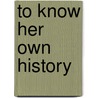 To Know Her Own History door Kelly Ritter