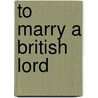 To Marry a British Lord door Judith O'Brien
