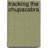 Tracking The Chupacabra door Benjamin Radford