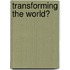 Transforming The World?