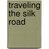 Traveling The Silk Road door Mark Norell