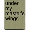 Under My Master's Wings by Lauren Wissot
