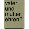 Vater und Mutter ehren? door Ute Horn