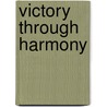 Victory Through Harmony by Christina L. Baade