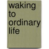 Waking To Ordinary Life by Lalitha Thomas