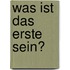 Was Ist Das Erste Sein?