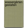 Wassergärten gestalten door Martina Löber