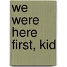 We Were Here First, Kid by Christie Mellor