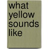 What Yellow Sounds Like door Linda Susan Jackson