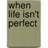 When Life Isn't Perfect