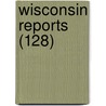 Wisconsin Reports (128) door Wisconsin Supreme Court