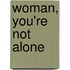 Woman, You'Re Not Alone