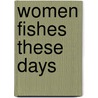 Women Fishes These Days by Brenda Grzetic