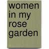 Women In My Rose Garden by Ann Chapman