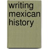 Writing Mexican History by Eric Van Young