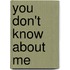 You Don't Know About Me