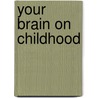 Your Brain on Childhood door Gabrielle Principe