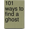 101 Ways To Find A Ghost by Melissa Martin Ellis