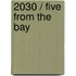 2030 / Five From The Bay