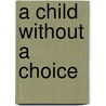 A Child Without A Choice by Lori Heffernon