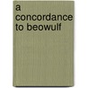 A Concordance To Beowulf by Albert S. 1853-1927 Cook