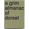 A Grim Almanac Of Dorset door Nicola Sly