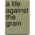 A Life Against The Grain