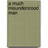 A Much Misunderstood Man