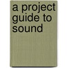 A Project Guide to Sound door Colleen Kessler