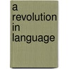 A Revolution In Language by Sophia Rosenfeld